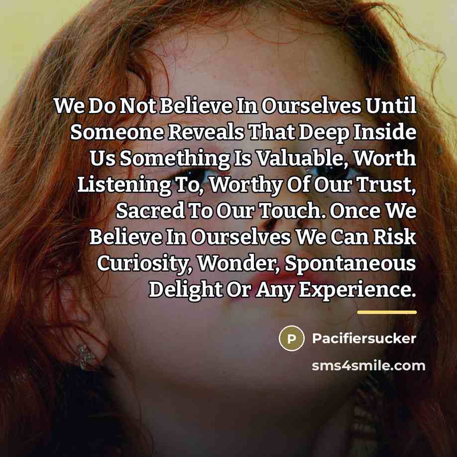“We Do Not Believe In Ourselves Until Someone Reveals That…” quote by Pacifiersucker