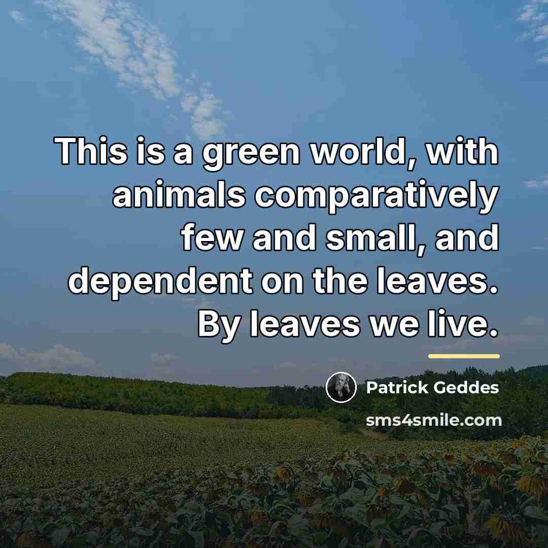 “This is a green world, with animals comparatively few and…” quote by Patrick Geddes