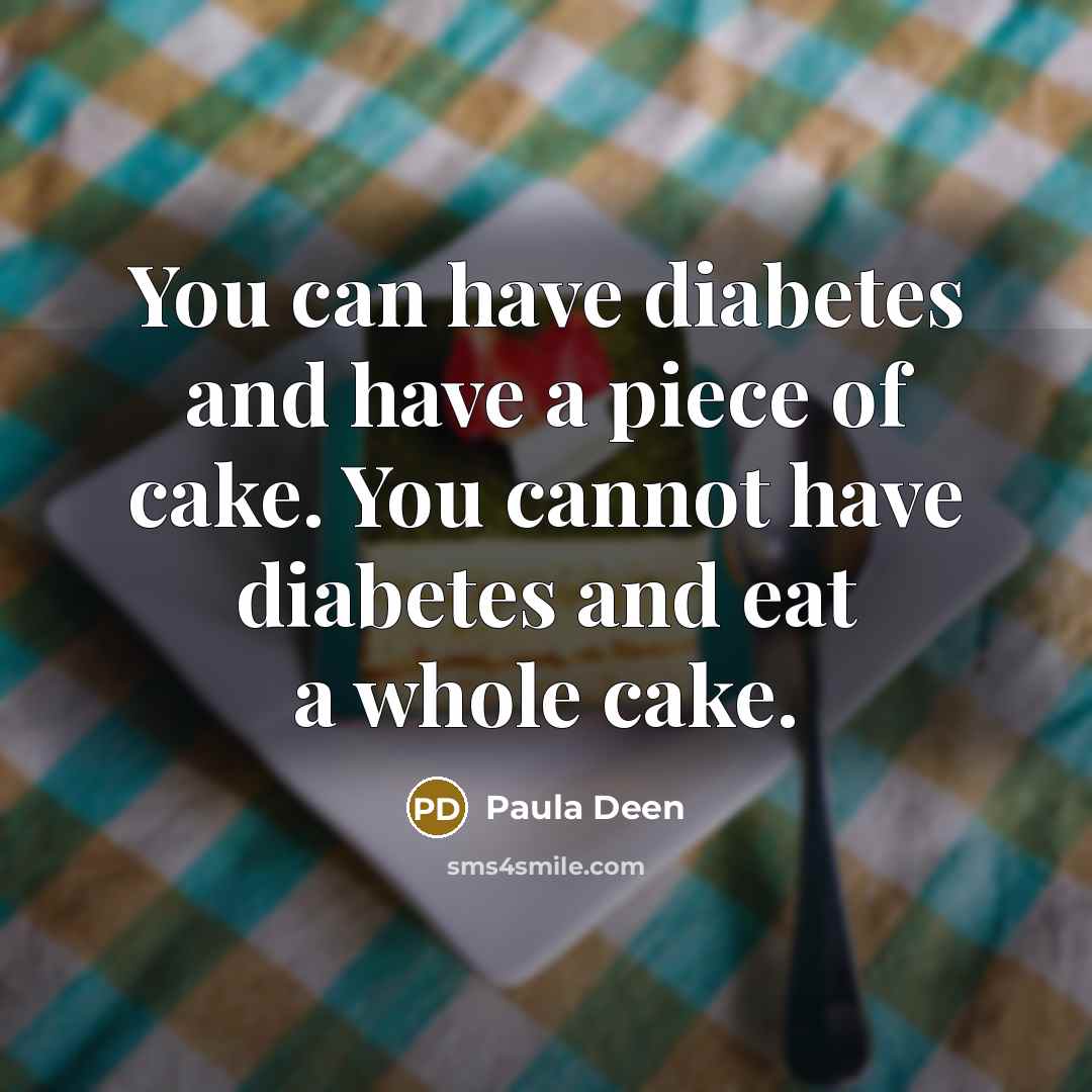 “You can have diabetes and have a piece of cake.…” quote by Paula Deen