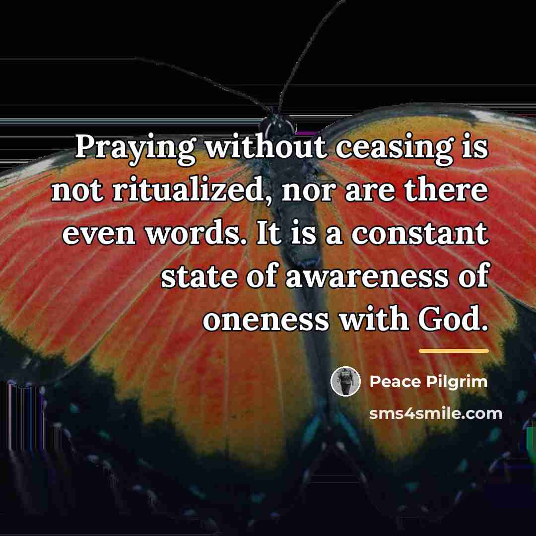“Praying without ceasing is not ritualized, nor are there even…” quote by Peace Pilgrim