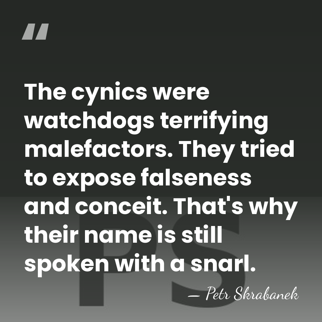 The cynics were watchdogs terrifying malefactors. They tried to expose falseness and&hellip; - Petr Skrabanek