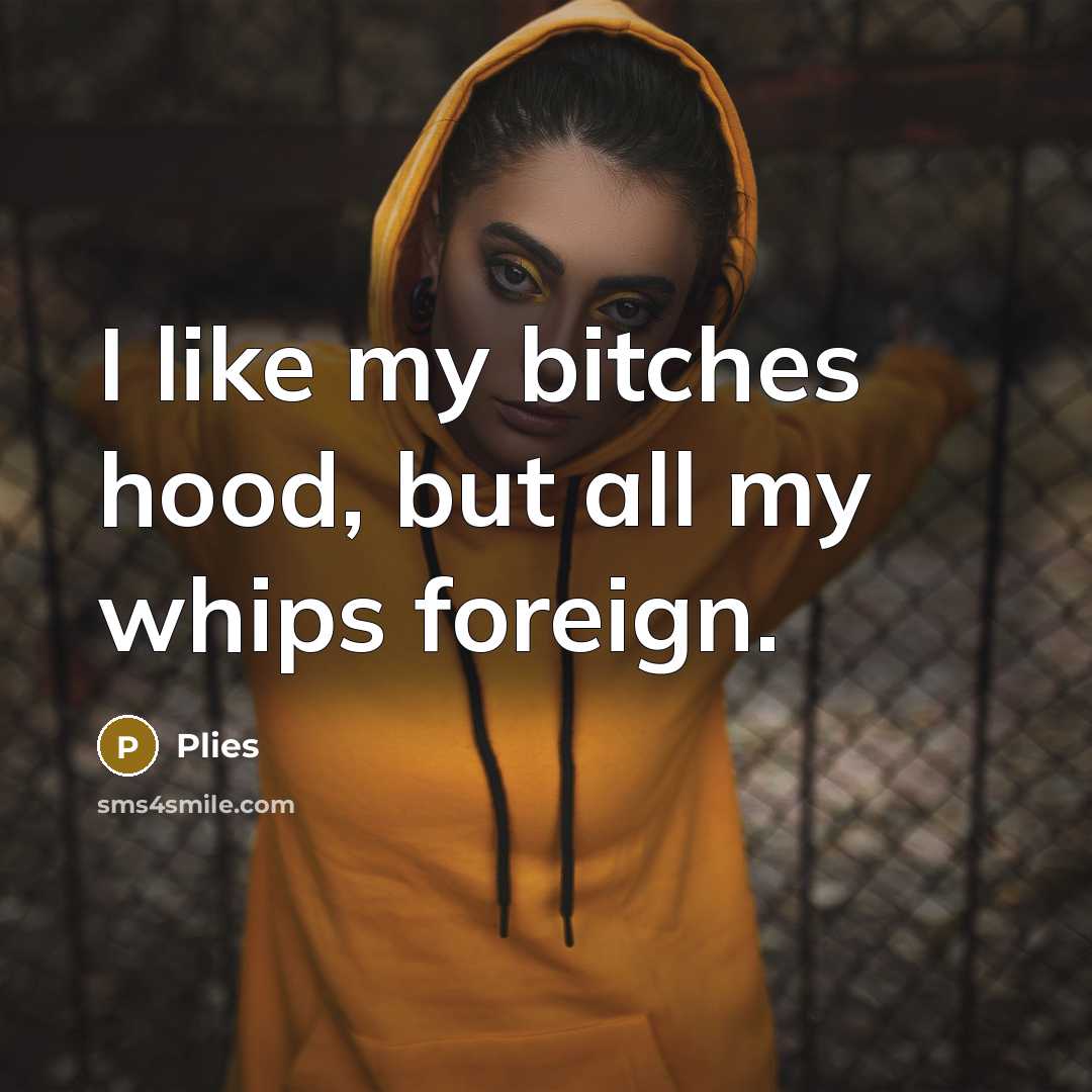 “I like my bitches hood, but all my whips foreign.…” quote by Plies