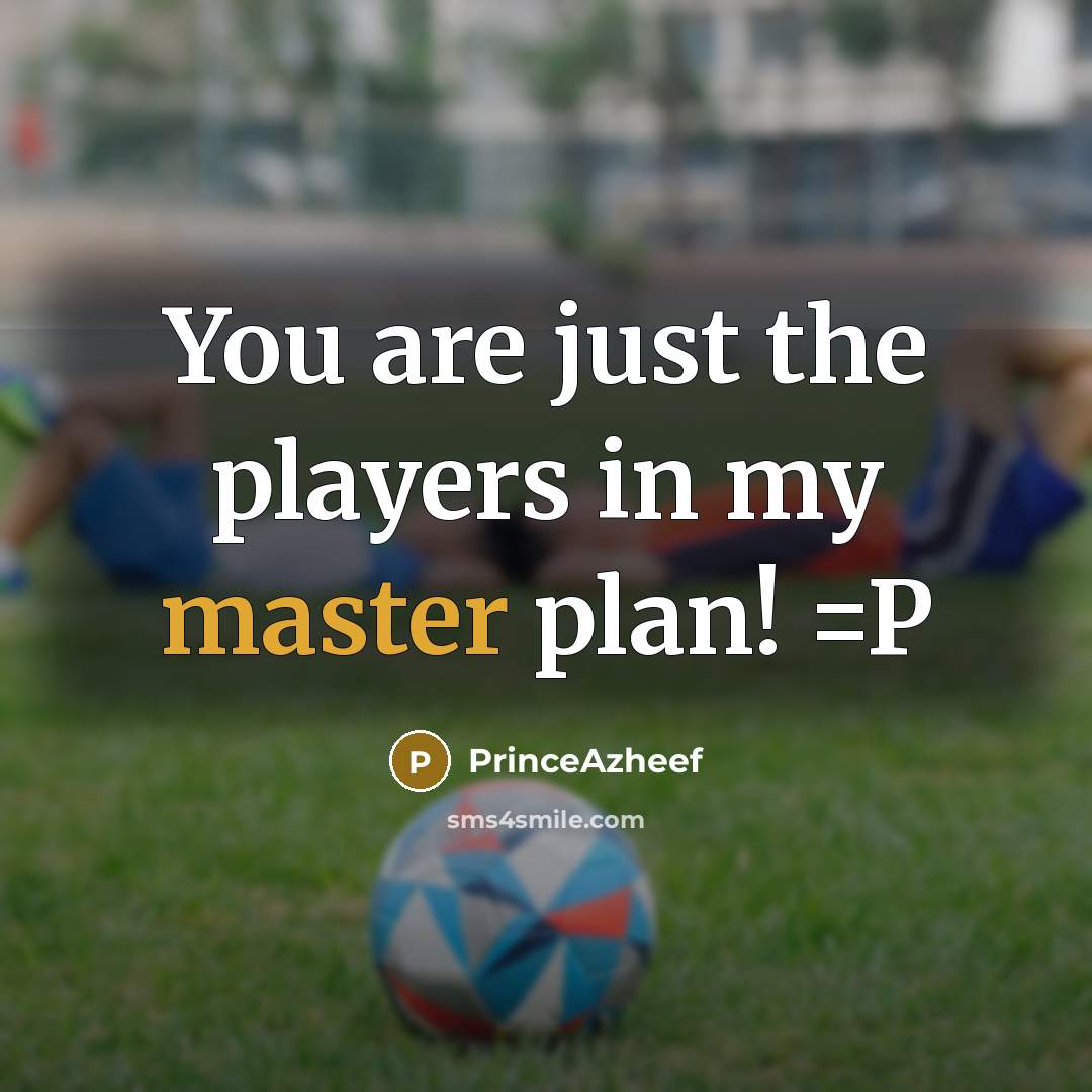 “You are just the players in my master plan! =P…” quote by PrinceAzheef
