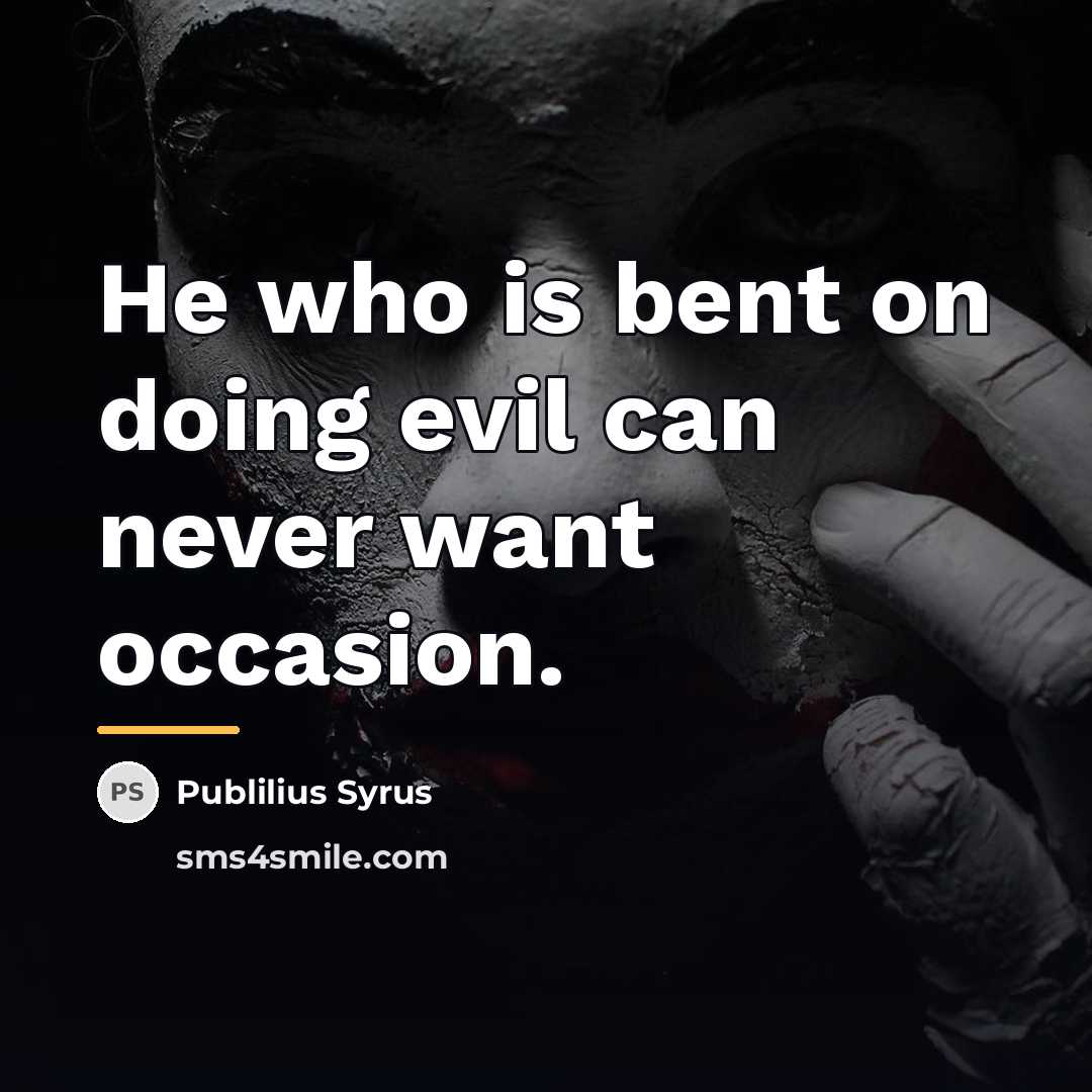 “He who is bent on doing evil can never want…” quote by Publilius Syrus
