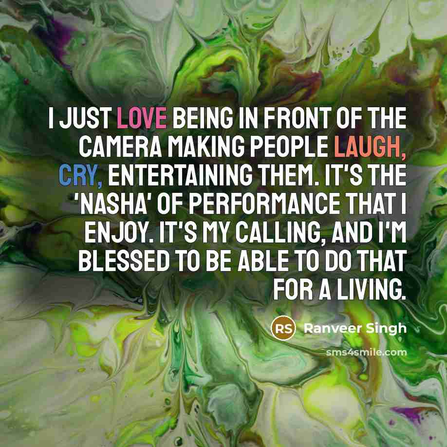 “I just love being in front of the camera making…” quote by Ranveer Singh