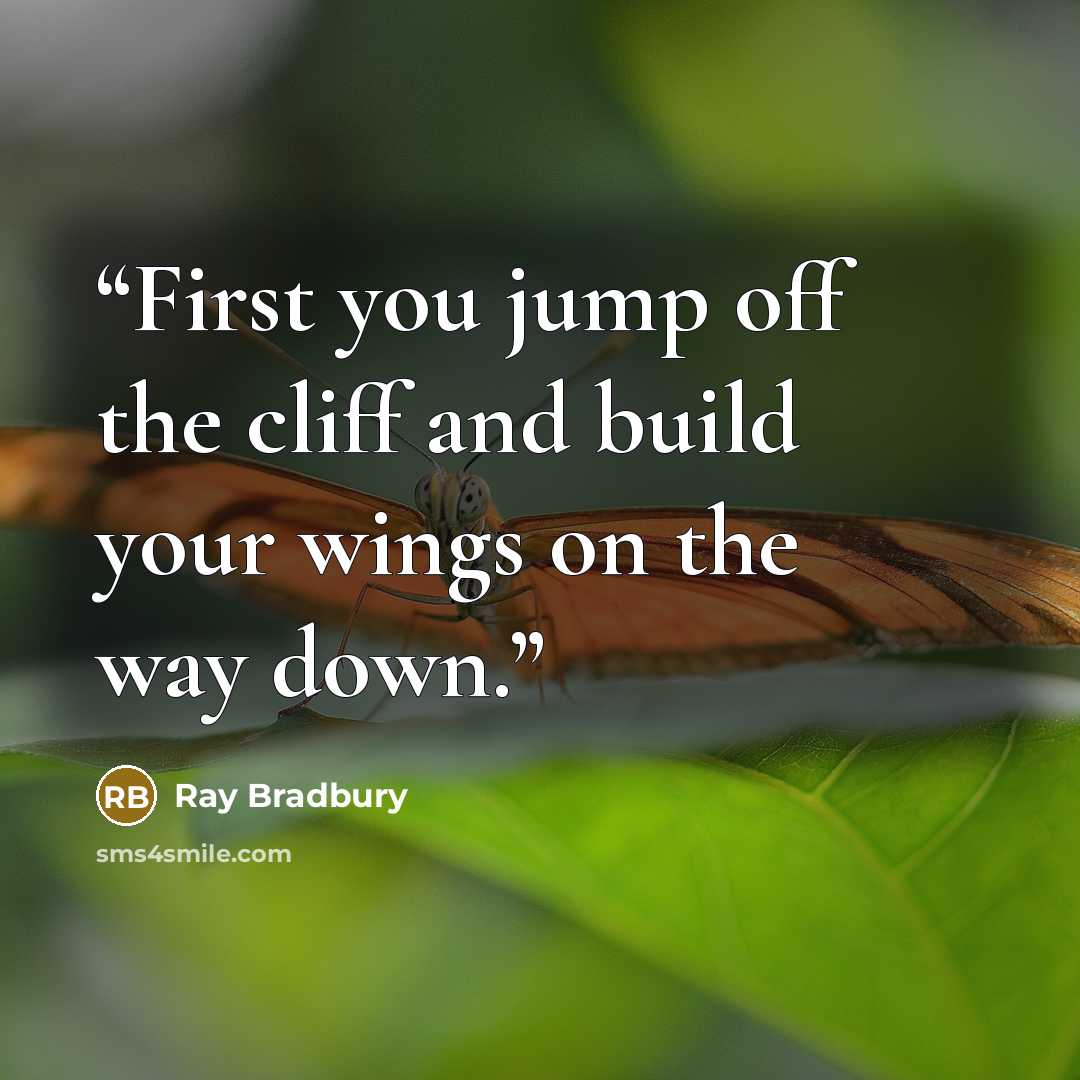 “First you jump off the cliff and build your wings on the way down.” quote by Ray Bradbury