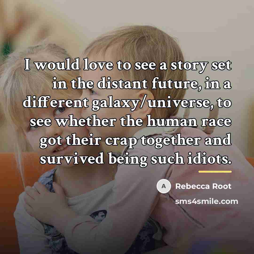 “I would love to see a story set in the…” quote by Rebecca Root