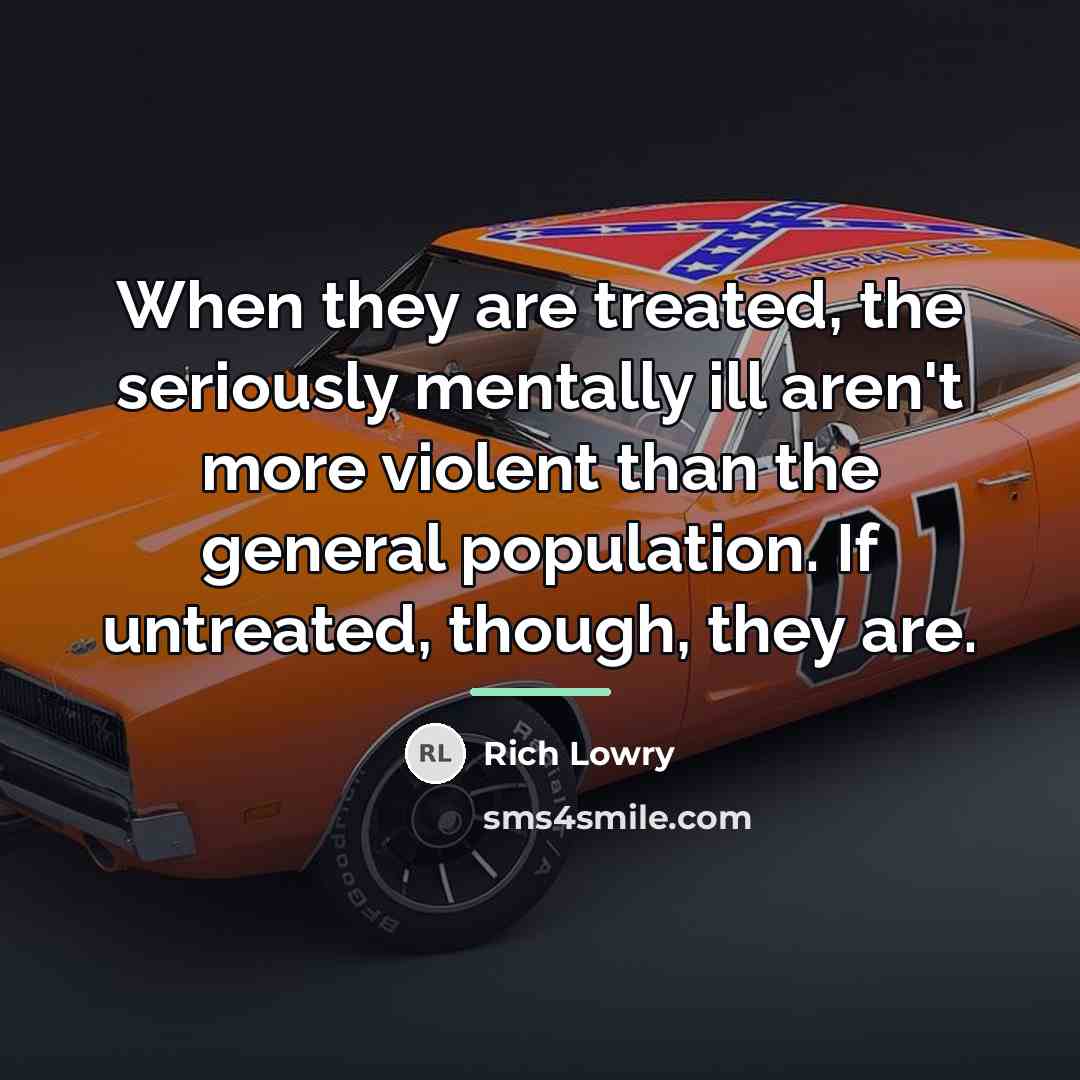 “When they are treated, the seriously mentally ill aren't more…” quote by Rich Lowry