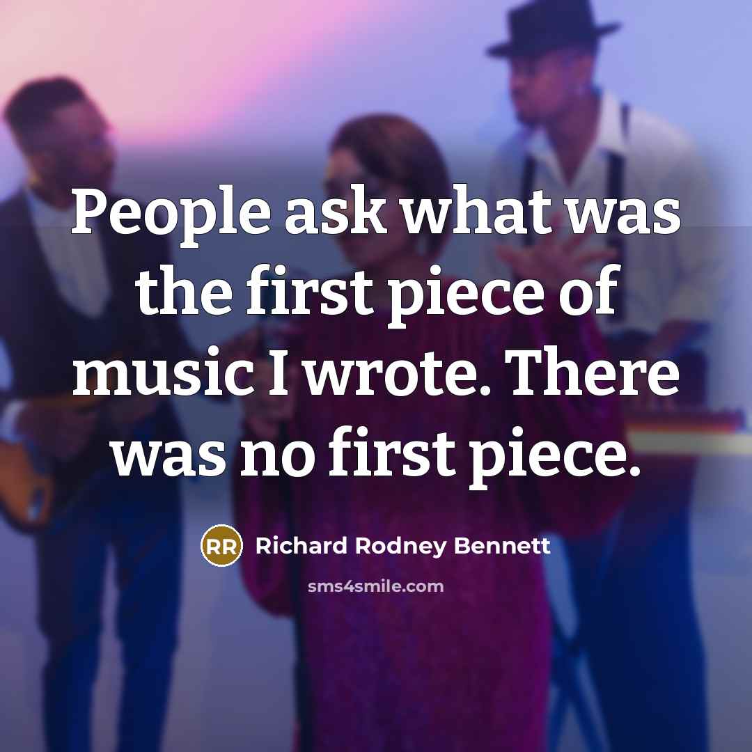“People ask what was the first piece of music I…” quote by Richard Rodney Bennett