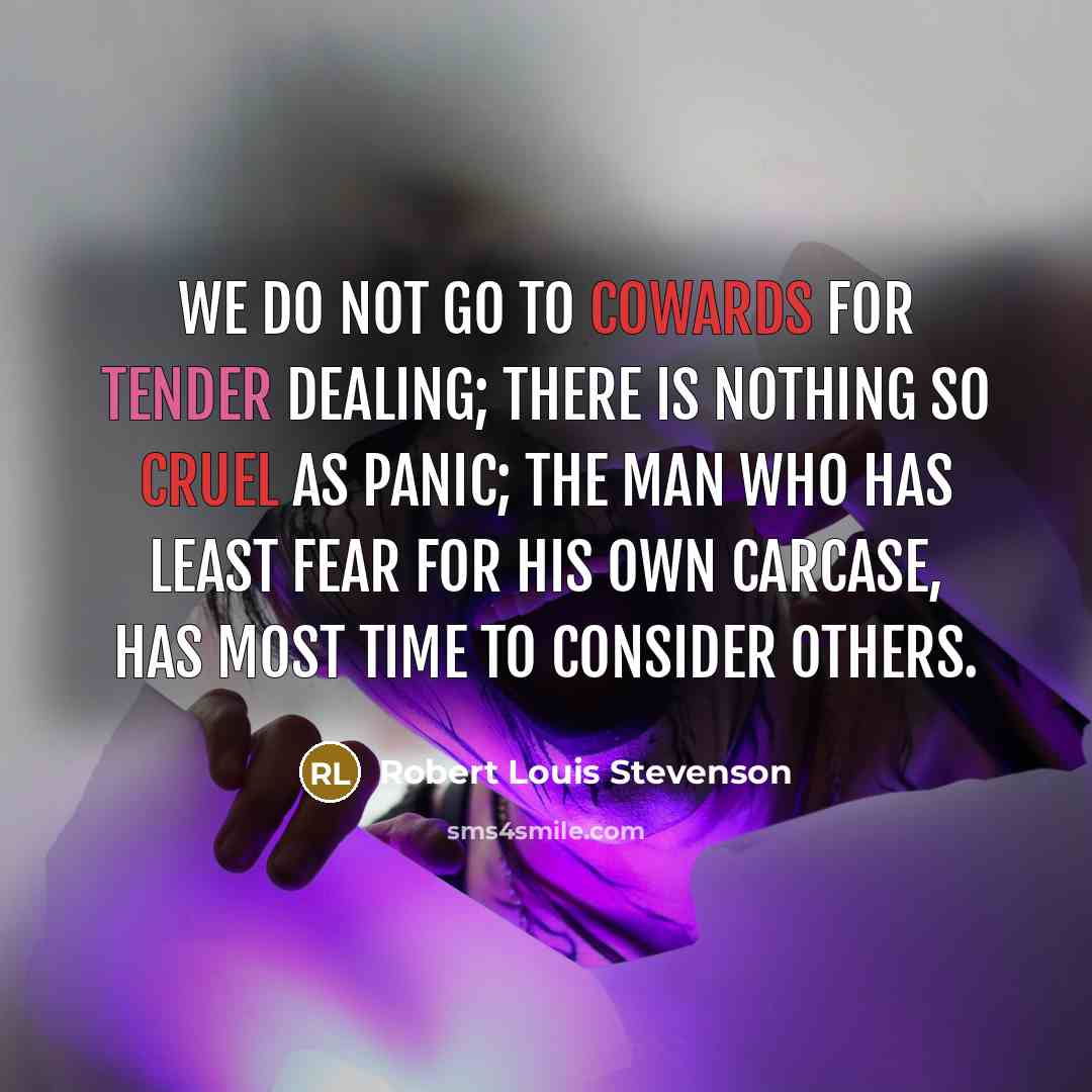“We do not go to cowards for tender dealing; there…” quote by Robert Louis Stevenson