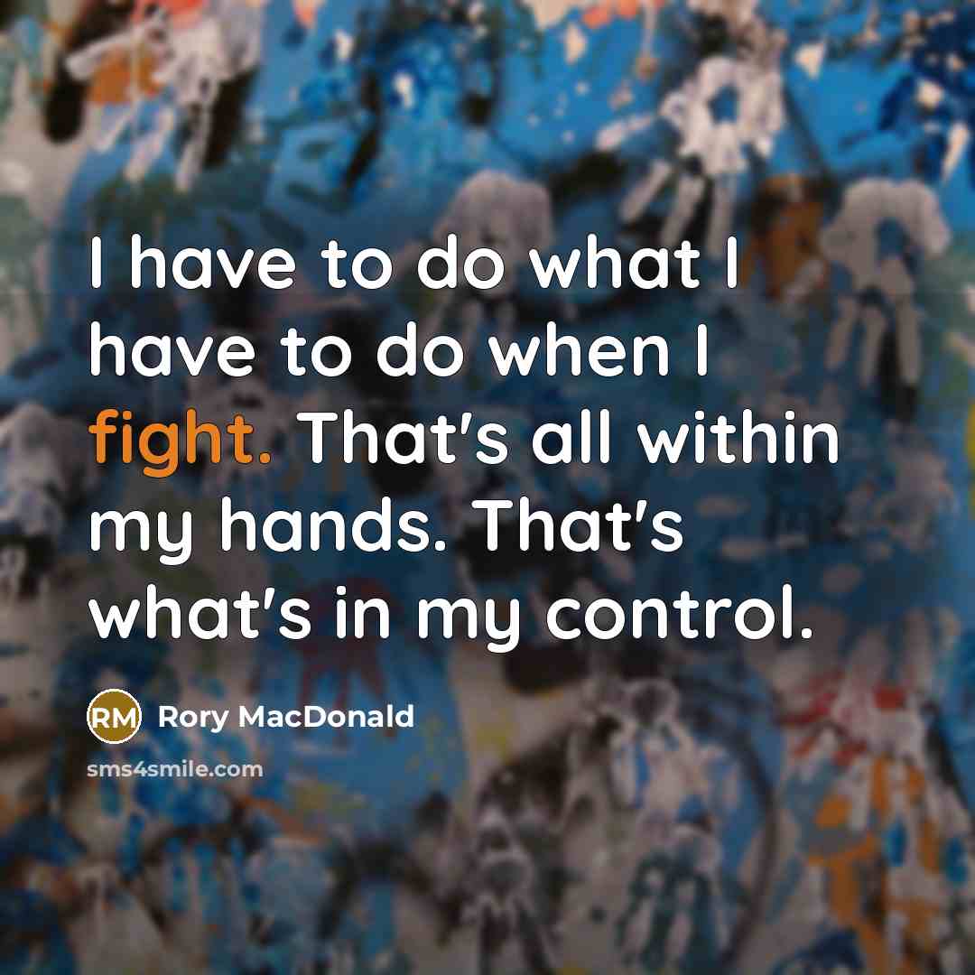 “I have to do what I have to do when…” quote by Rory MacDonald