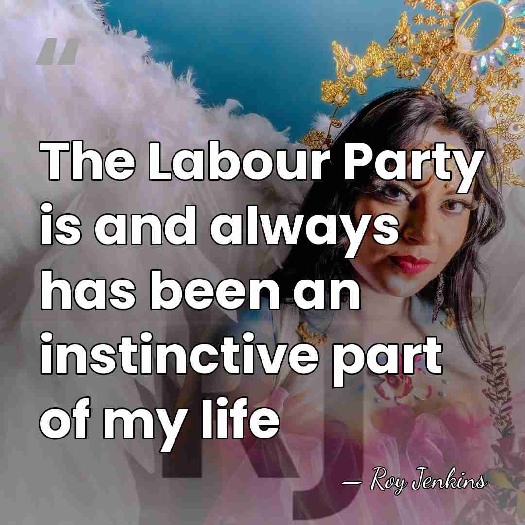The Labour Party is and always has been an instinctive part of&hellip; - Roy Jenkins