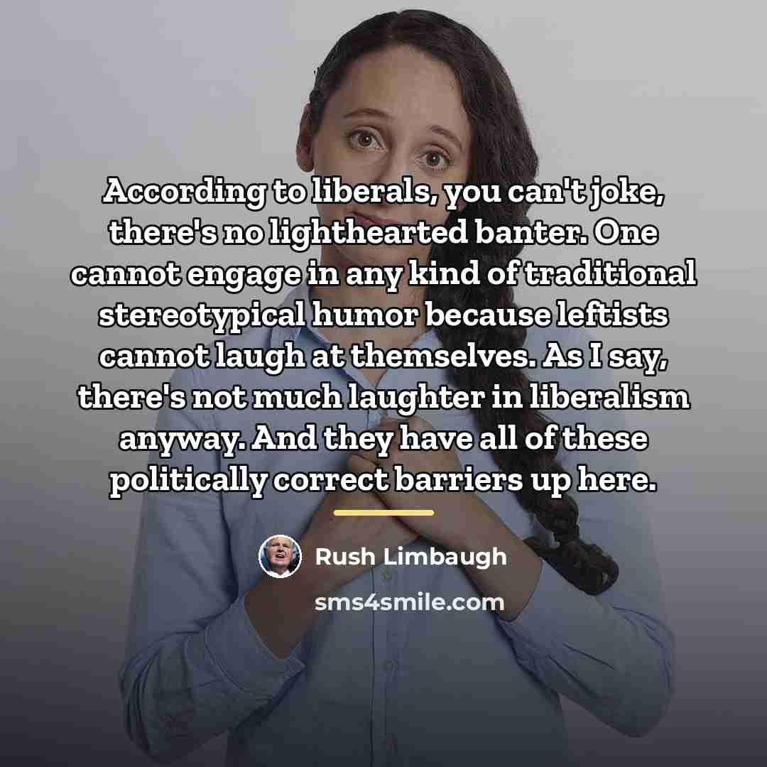 “According to liberals, you can't joke, there's no lighthearted banter.…” quote by Rush Limbaugh