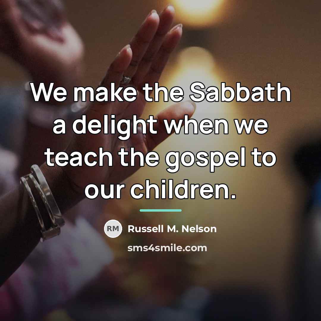 “We make the Sabbath a delight when we teach the…” quote by Russell M. Nelson