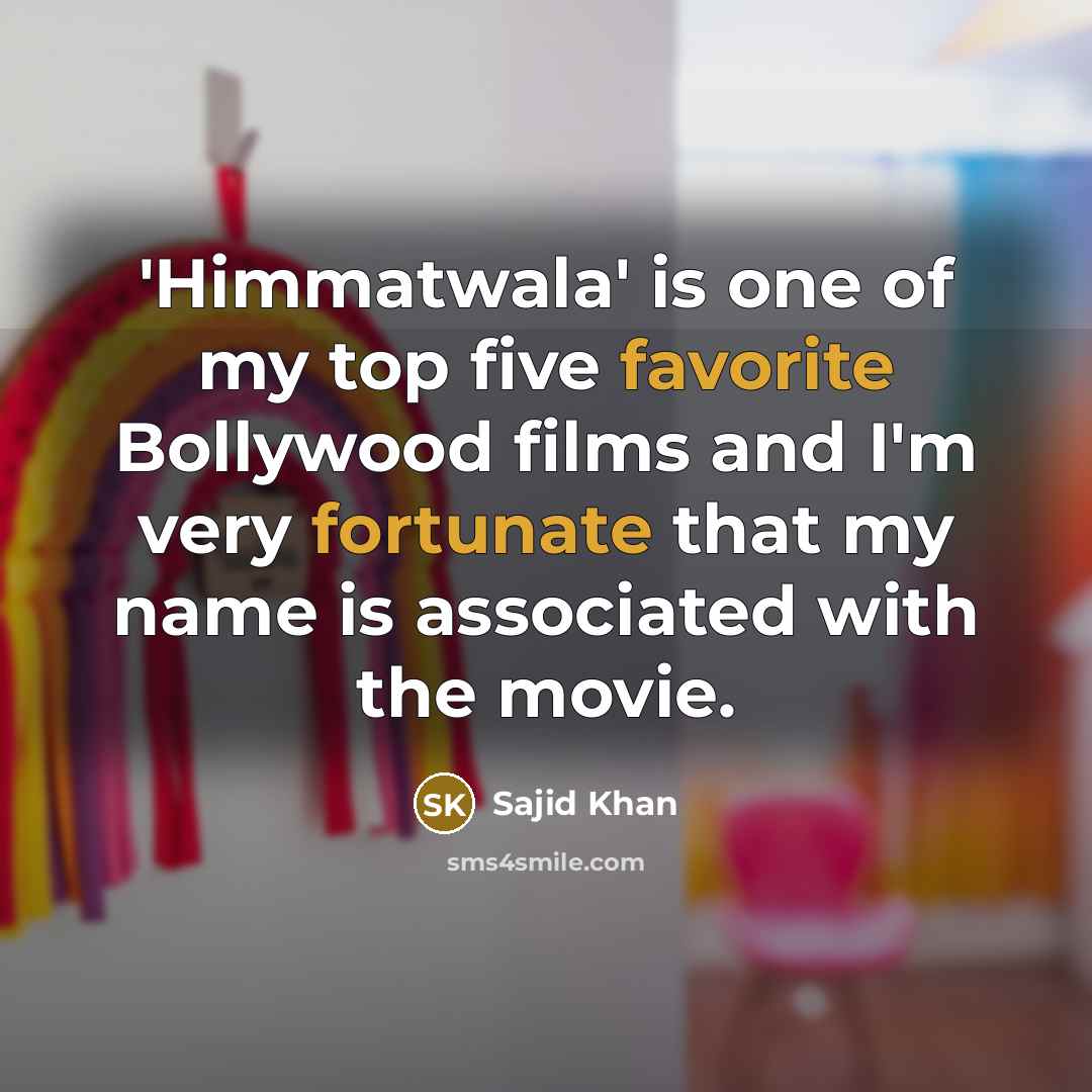 “'Himmatwala' is one of my top five favorite Bollywood films and I'm very fortunate that my name is associated with the movie.” quote by Sajid Khan