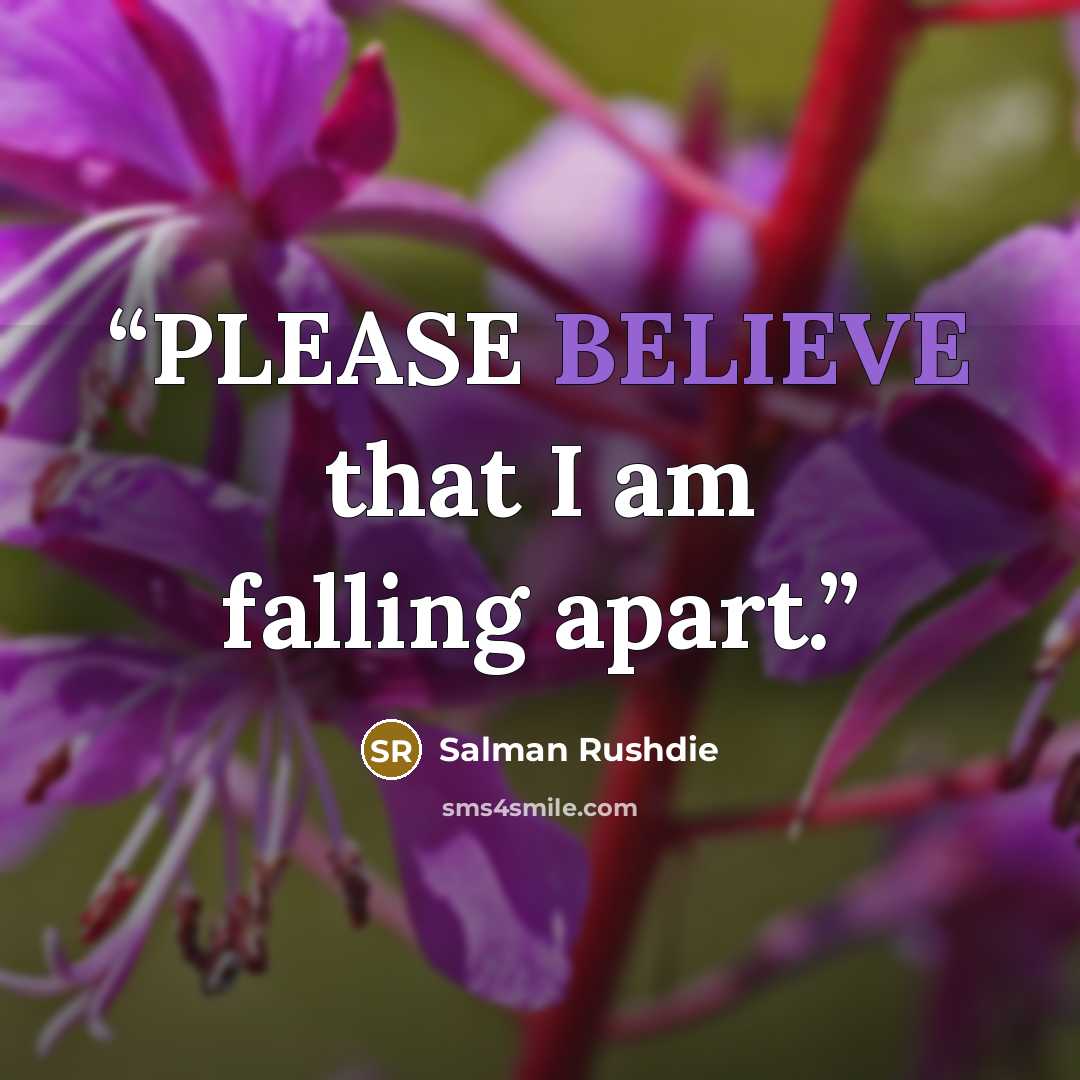 “PLEASE BELIEVE that I am falling apart.” quote by Salman Rushdie
