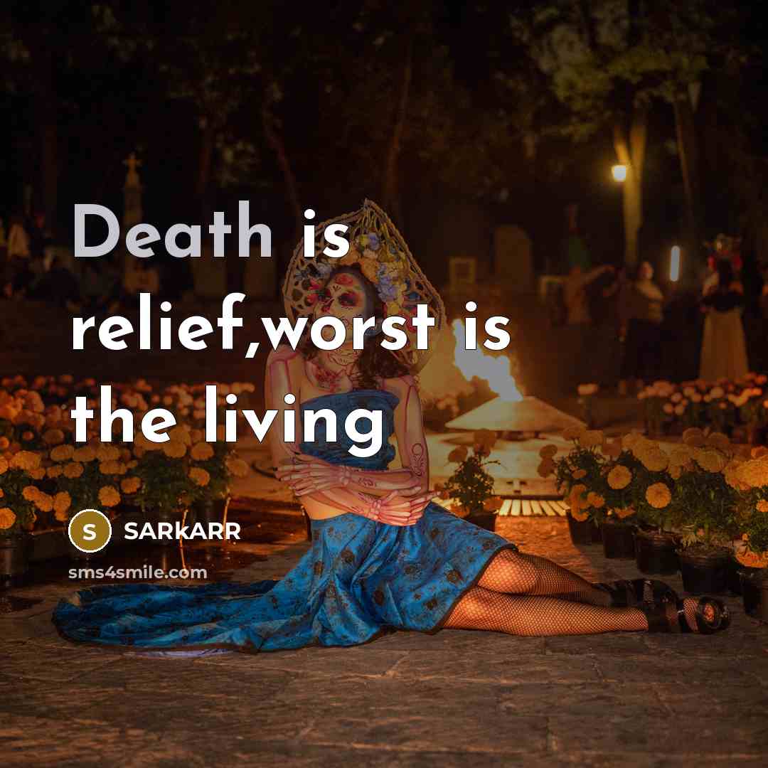 “Death is relief,worst is the living…” quote by SARkARR