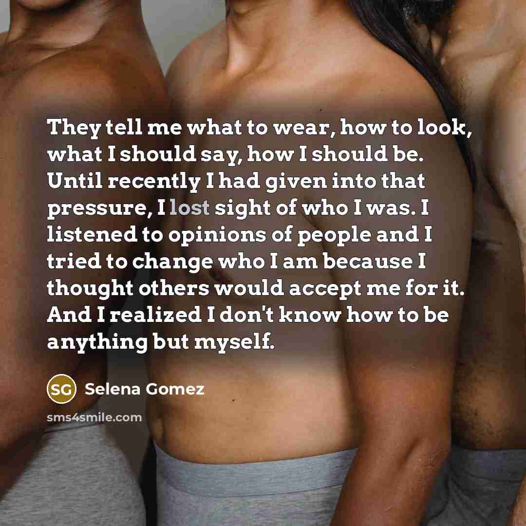 “They tell me what to wear, how to look, what…” quote by Selena Gomez