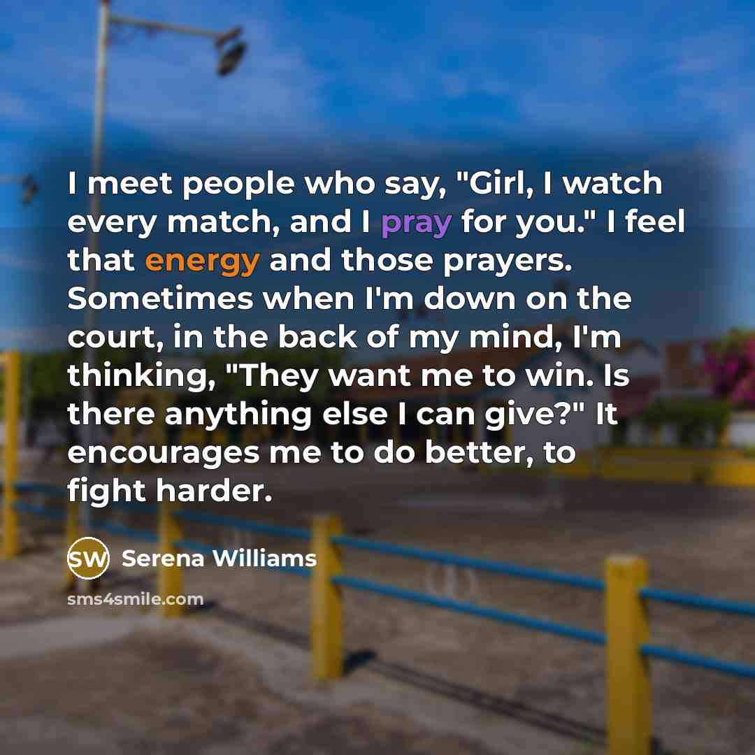 “I meet people who say, "Girl, I watch every match,…” quote by Serena Williams