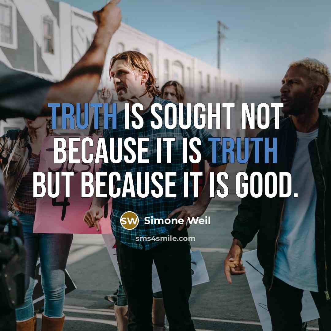 “Truth is sought not because it is truth but because…” quote by Simone Weil