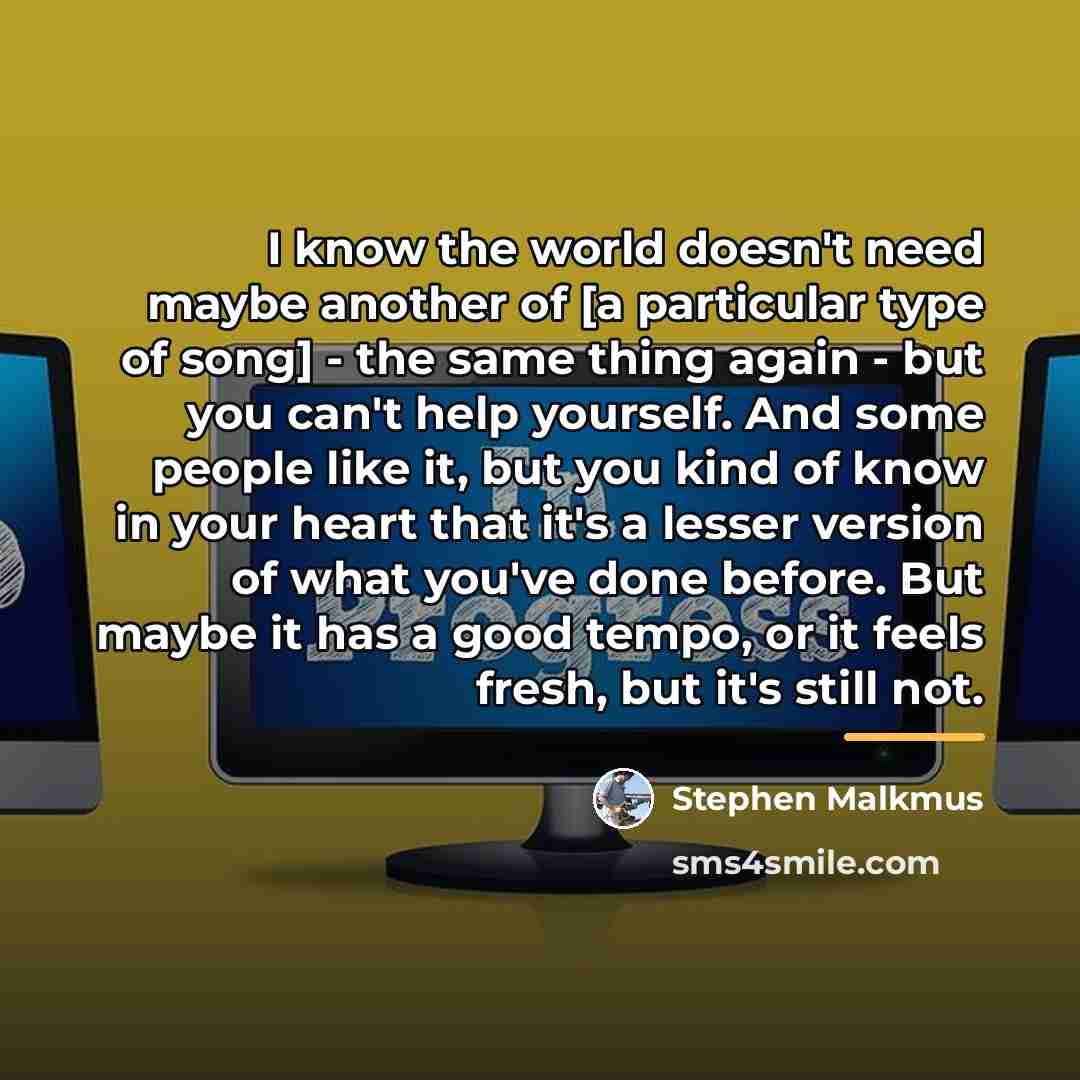 “I know the world doesn't need maybe another of [a…” quote by Stephen Malkmus