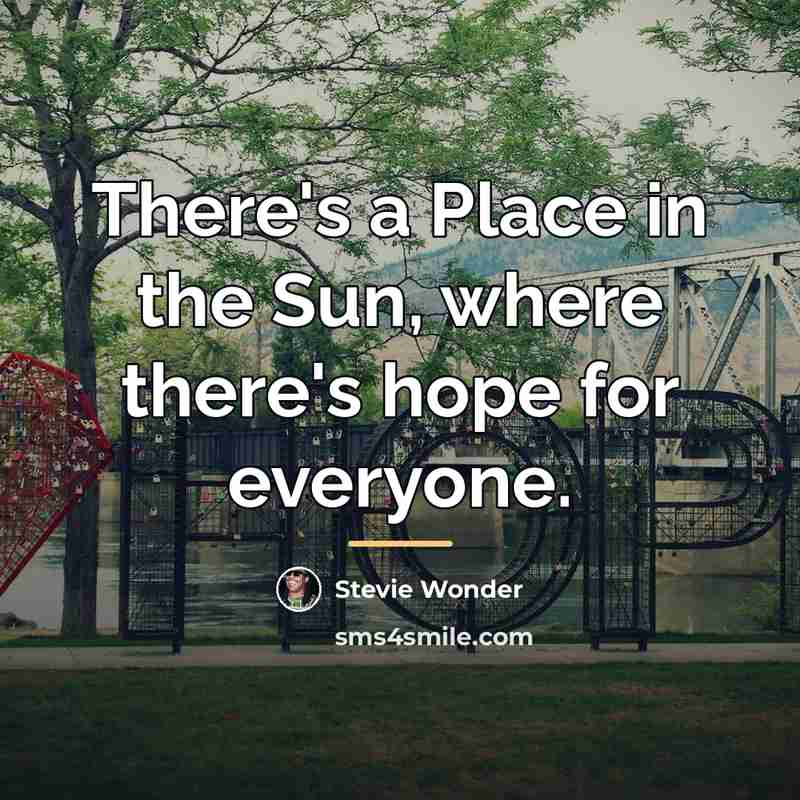 “There's a Place in the Sun, where there's hope for…” quote by Stevie Wonder