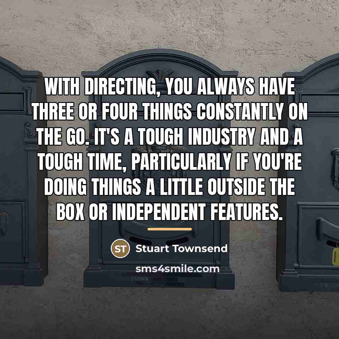 “With directing, you always have three or four things constantly…” quote by Stuart Townsend