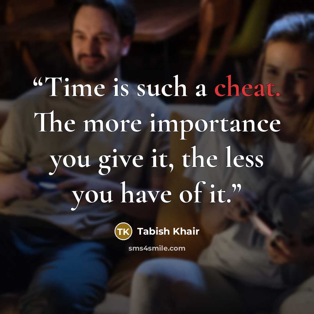 “Time is such a cheat. The more importance you give it, the less you have of it.” quote by Tabish Khair