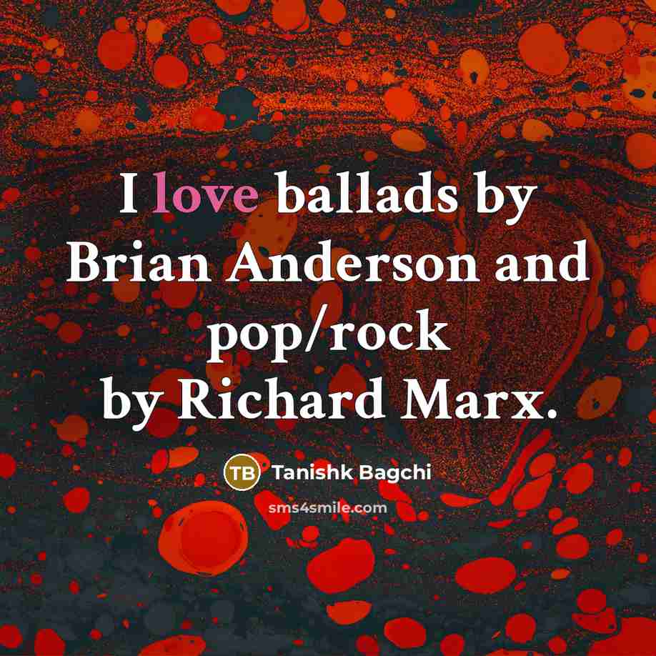 “I love ballads by Brian Anderson and pop/rock by Richard Marx.” quote by Tanishk Bagchi