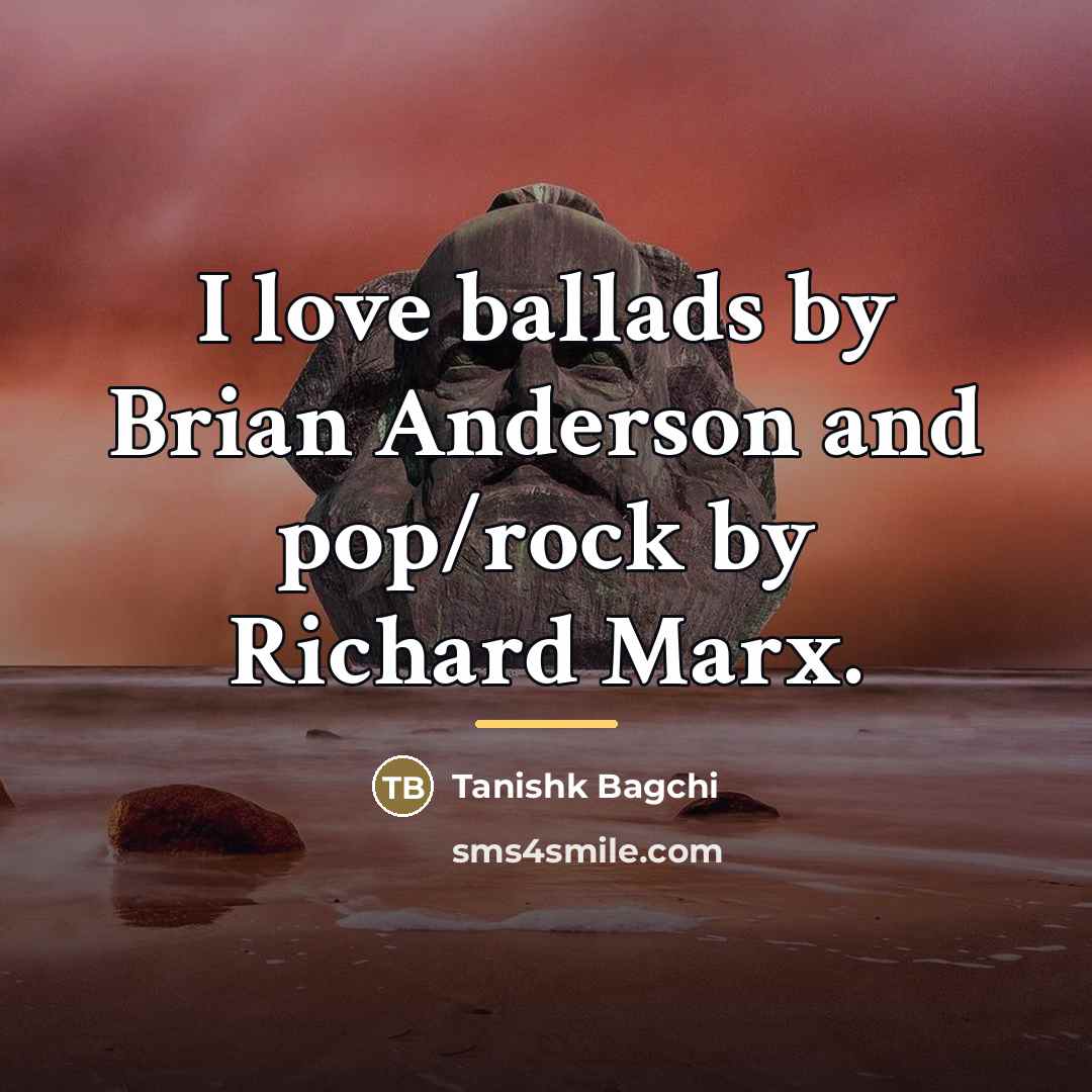 “I love ballads by Brian Anderson and pop/rock by Richard…” quote by Tanishk Bagchi