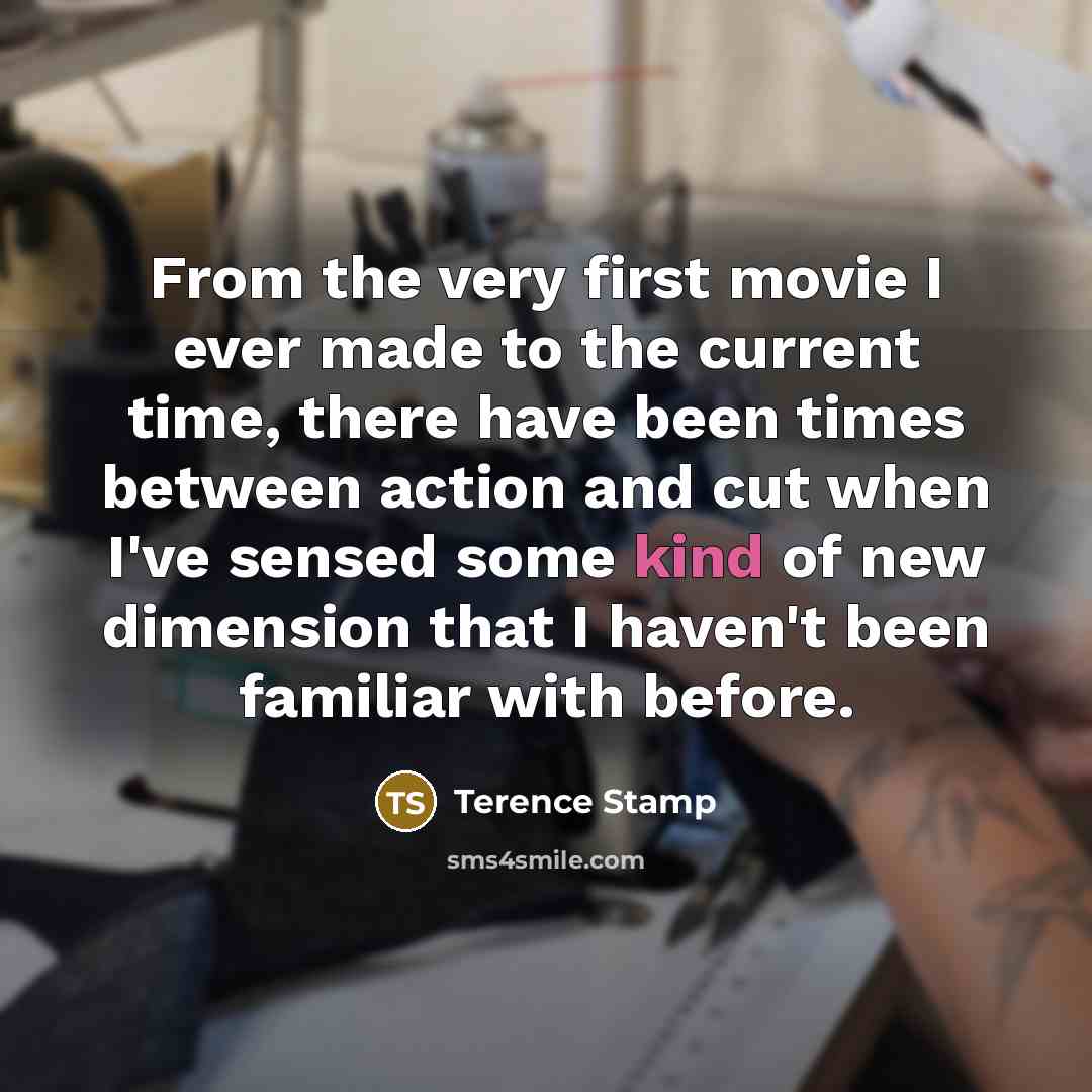 “From the very first movie I ever made to the…” quote by Terence Stamp