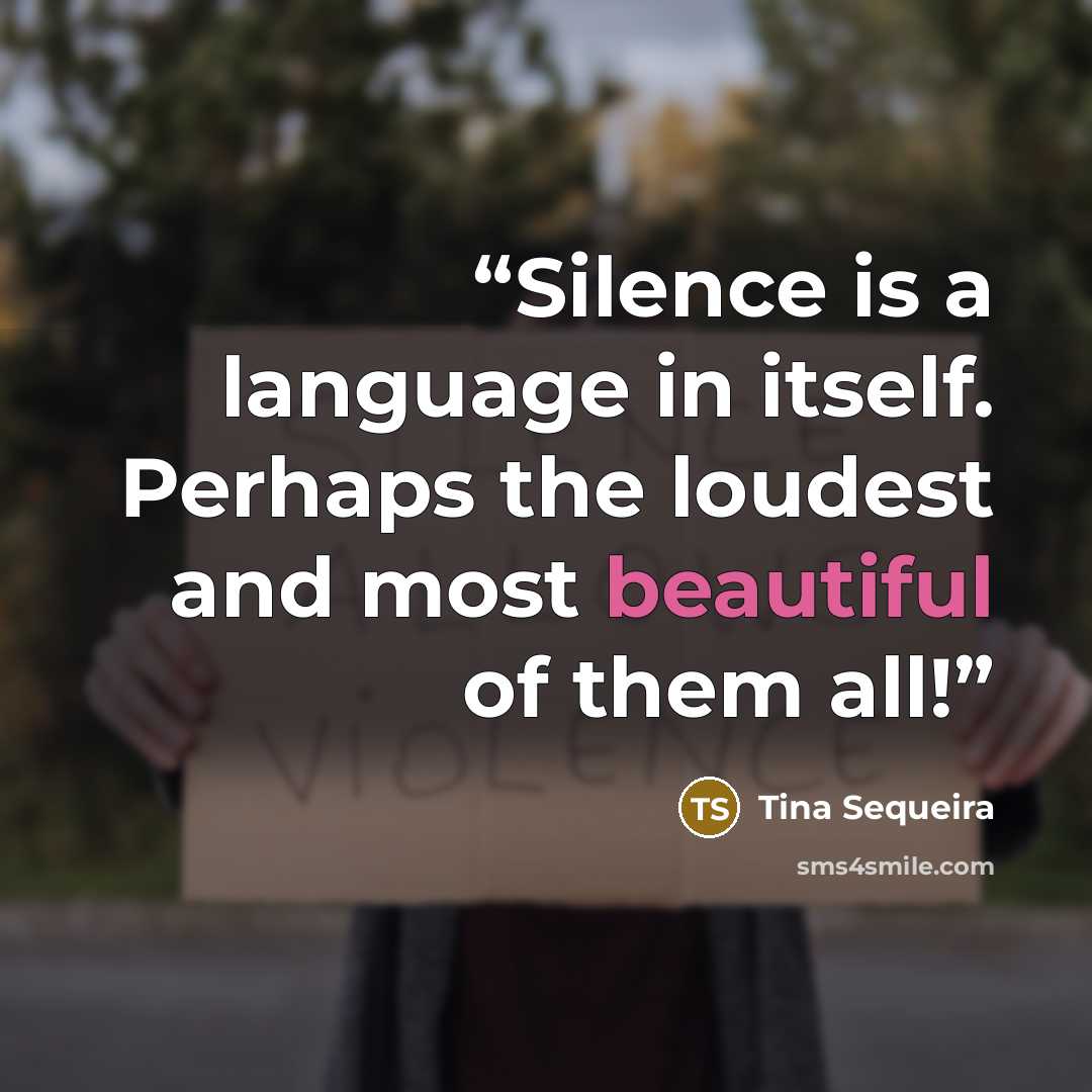 “Silence is a language in itself. Perhaps the loudest and most beautiful of them all!” quote by Tina Sequeira