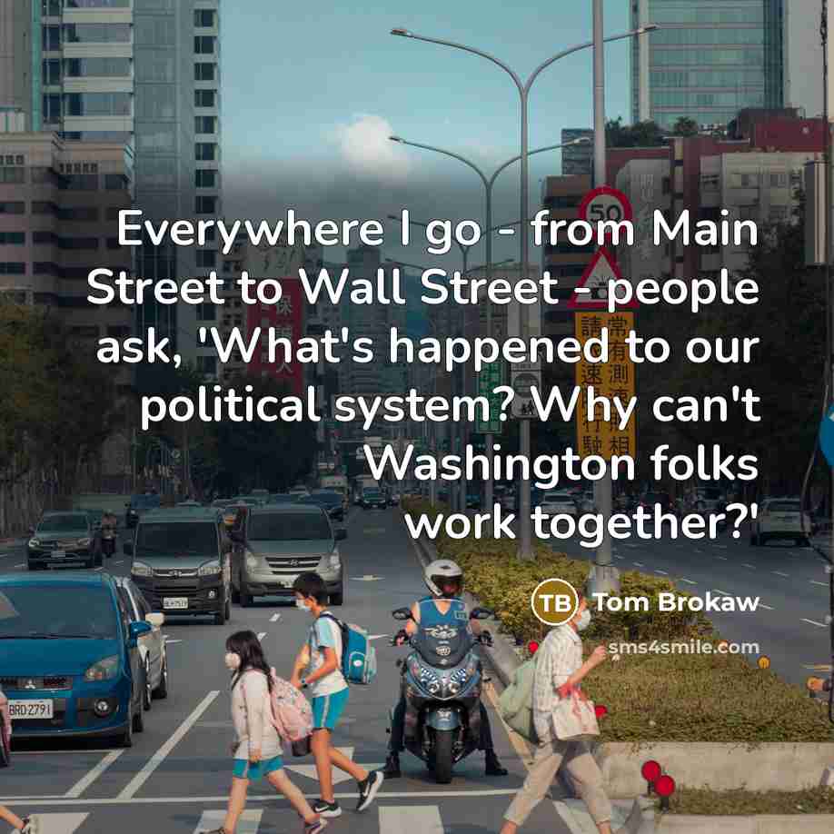 “Everywhere I go - from Main Street to Wall Street…” quote by Tom Brokaw