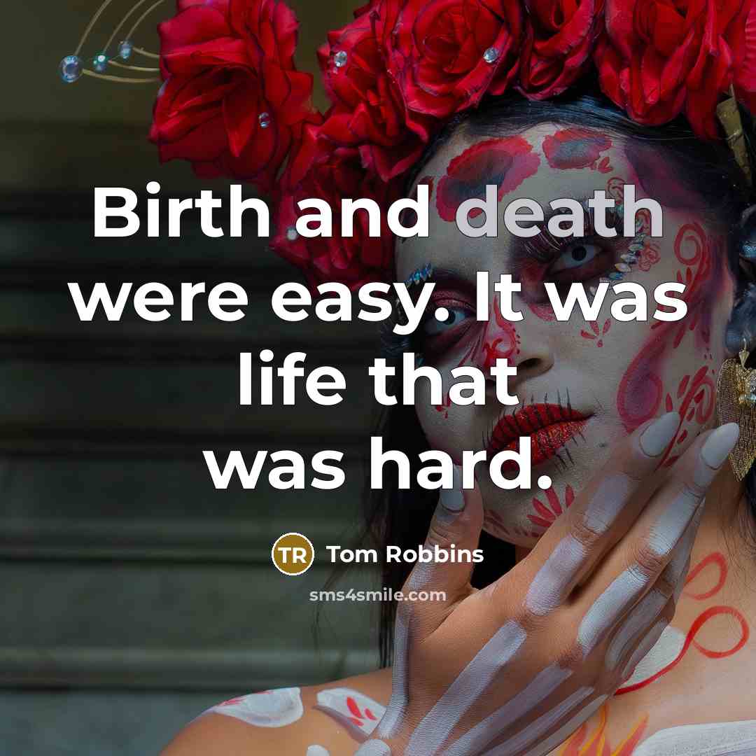 “Birth and death were easy. It was life that was…” quote by Tom Robbins