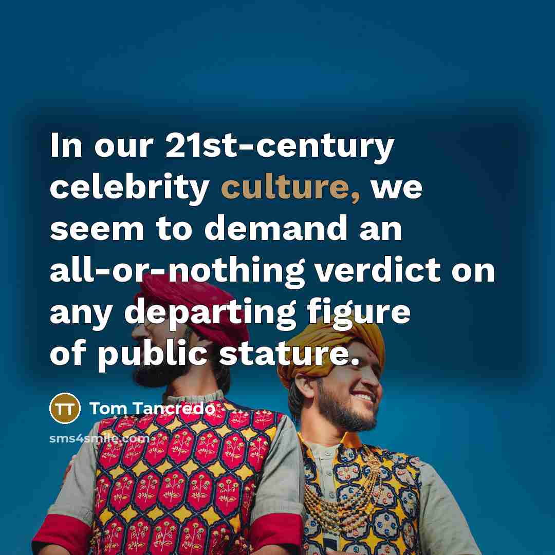 “In our 21st-century celebrity culture, we seem to demand an…” quote by Tom Tancredo