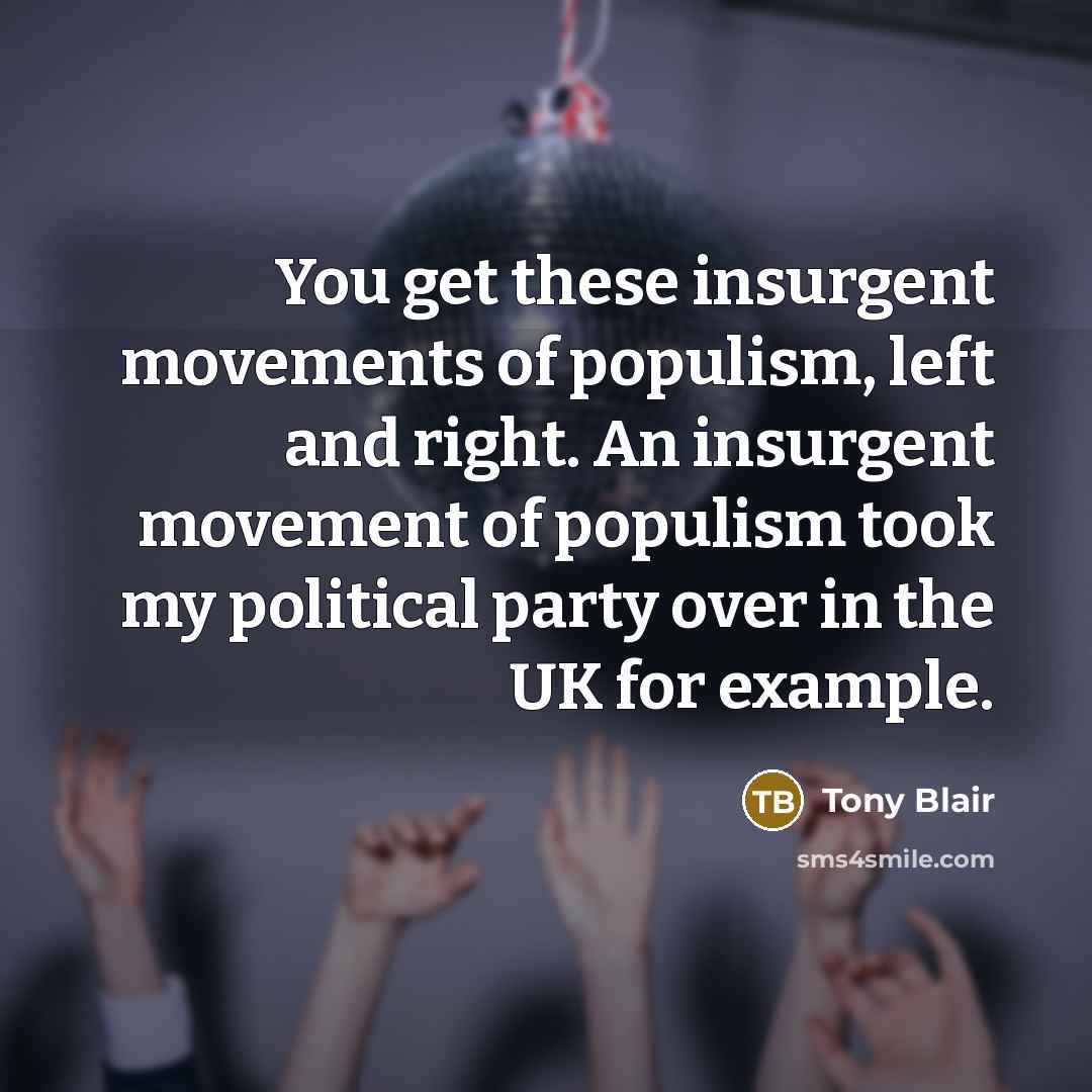 “You get these insurgent movements of populism, left and right.…” quote by Tony Blair