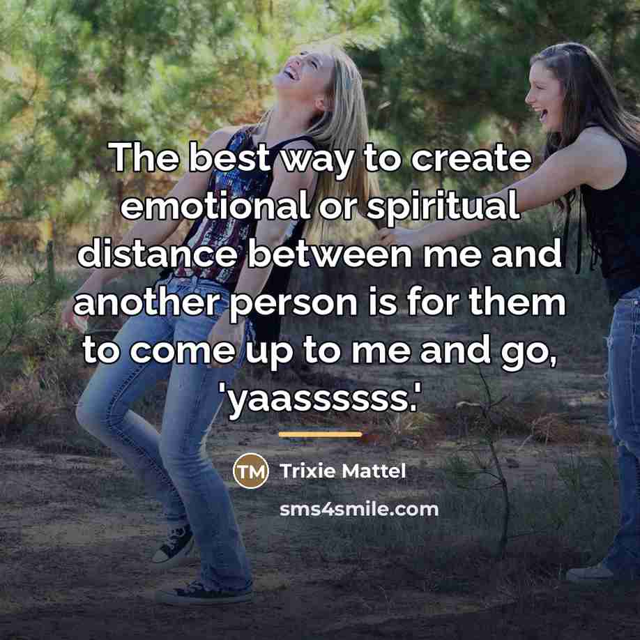 “The best way to create emotional or spiritual distance between…” quote by Trixie Mattel
