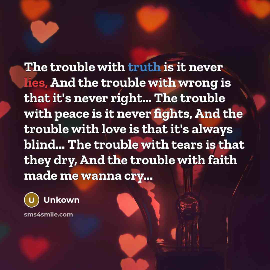 “The trouble with truth is it never lies, And the…” quote by Unkown