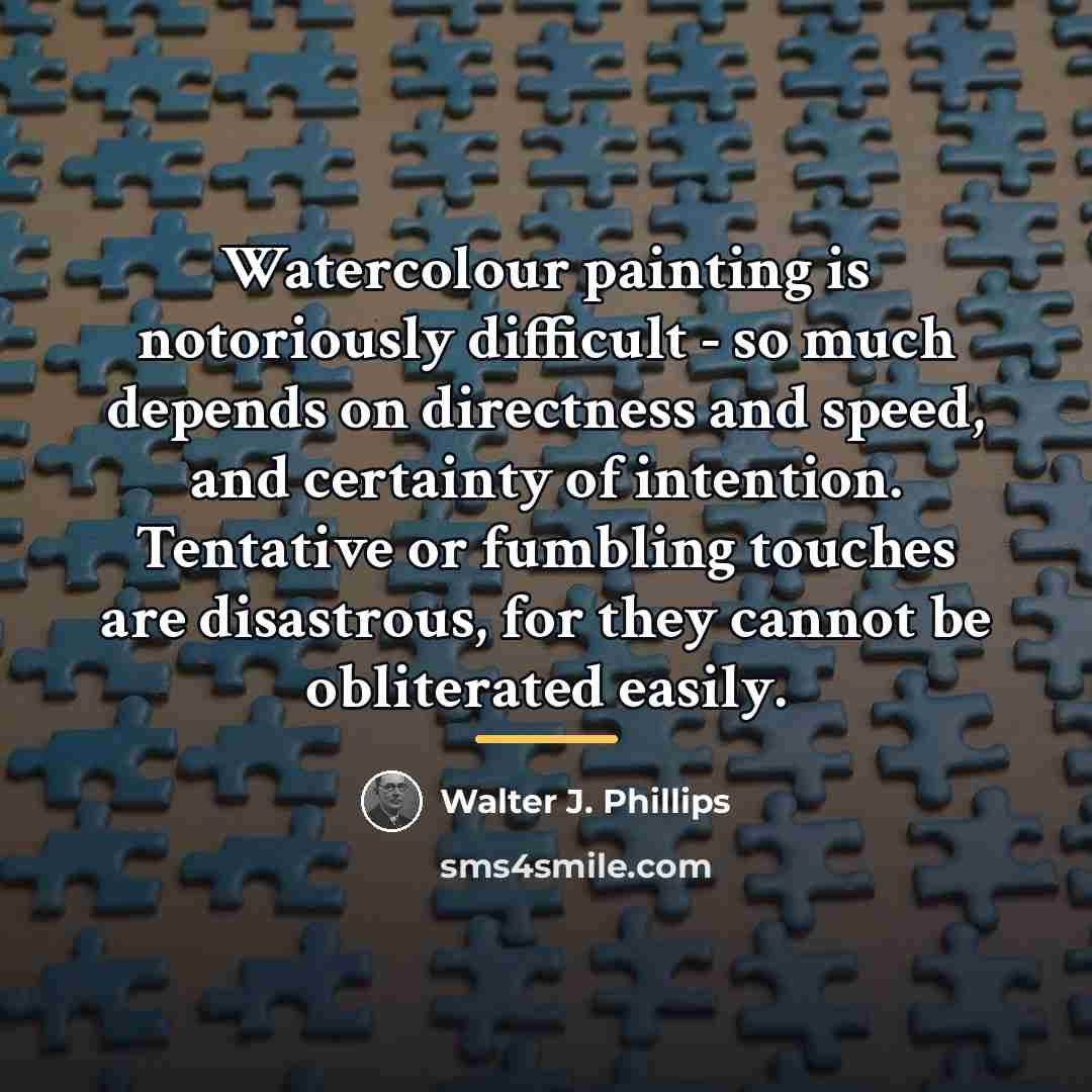 “Watercolour painting is notoriously difficult - so much depends on…” quote by Walter J. Phillips