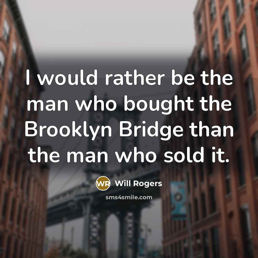 “I would rather be the man who bought the Brooklyn…” quote by Will Rogers