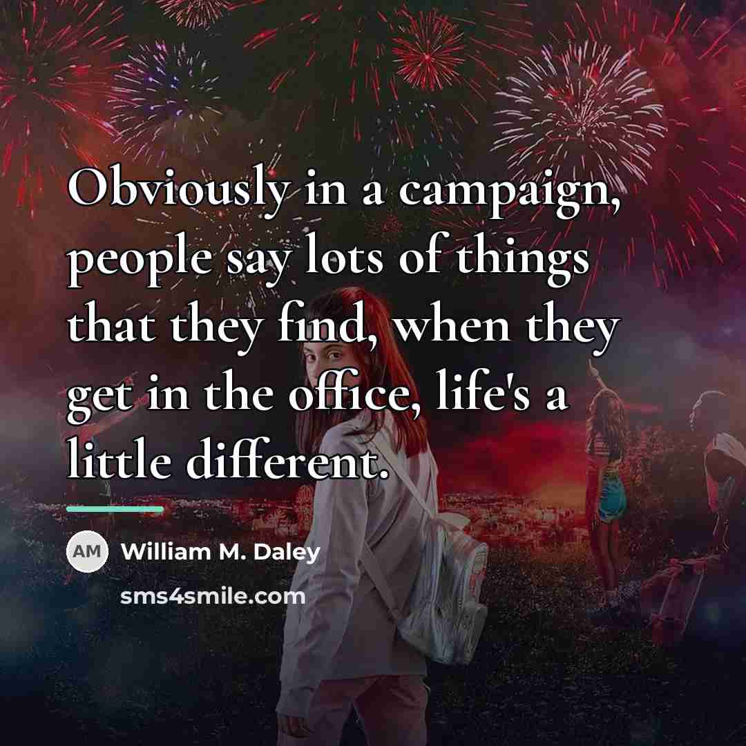 “Obviously in a campaign, people say lots of things that…” quote by William M. Daley