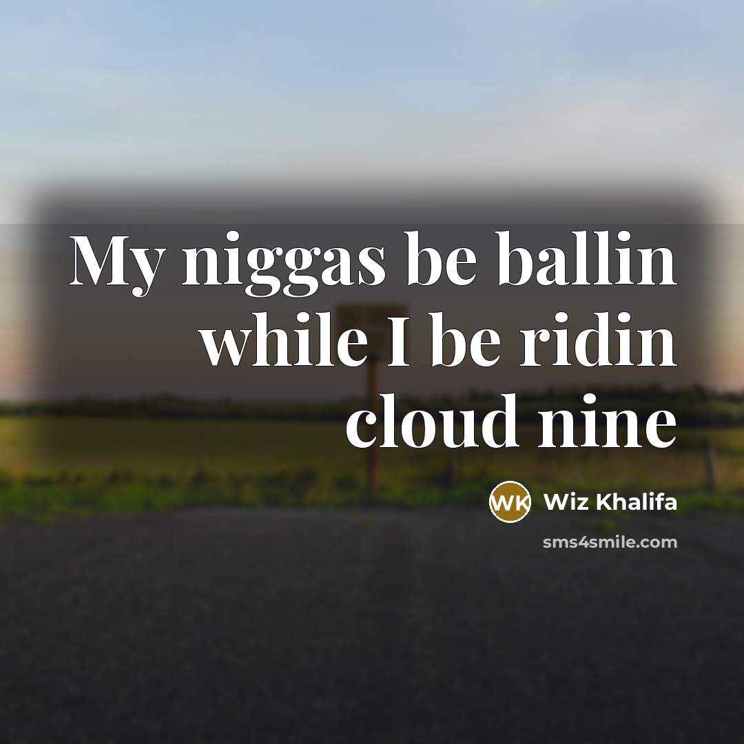 “My niggas be ballin while I be ridin cloud nine” quote by Wiz Khalifa