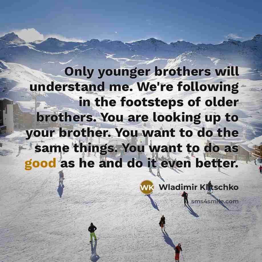 “Only younger brothers will understand me. We're following in the…” quote by Wladimir Klitschko