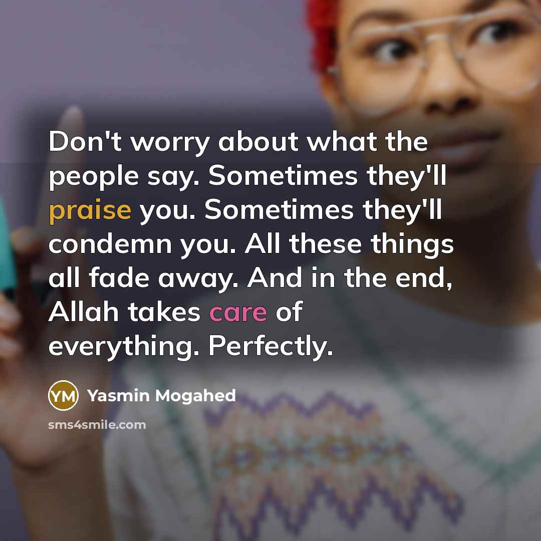 “Don't worry about what the people say. Sometimes they'll praise…” quote by Yasmin Mogahed