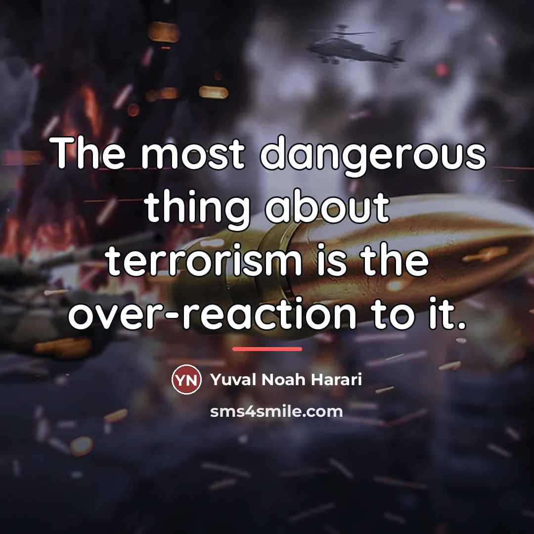 “The most dangerous thing about terrorism is the over-reaction to…” quote by Yuval Noah Harari