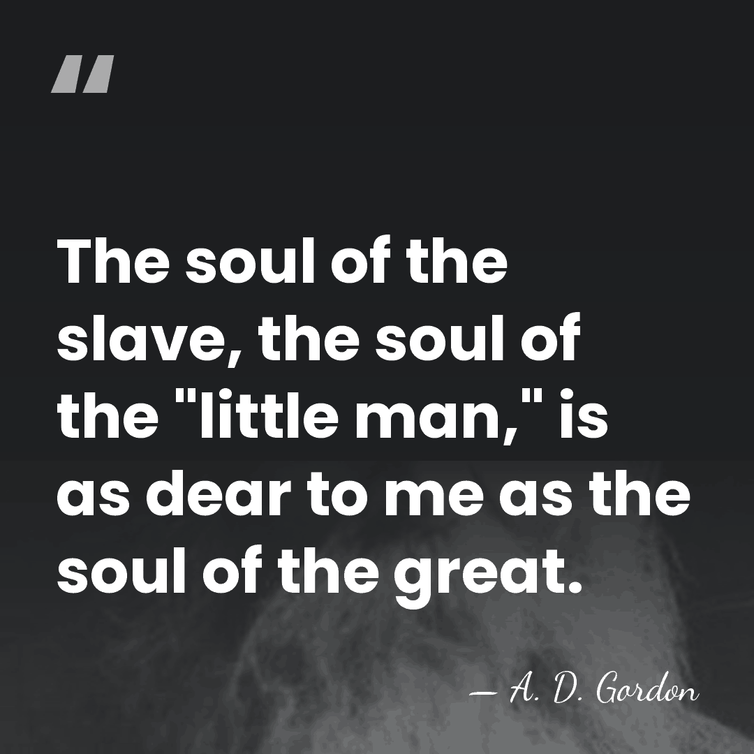 The soul of the slave, the soul of the "little man," is&hellip; - A. D. Gordon