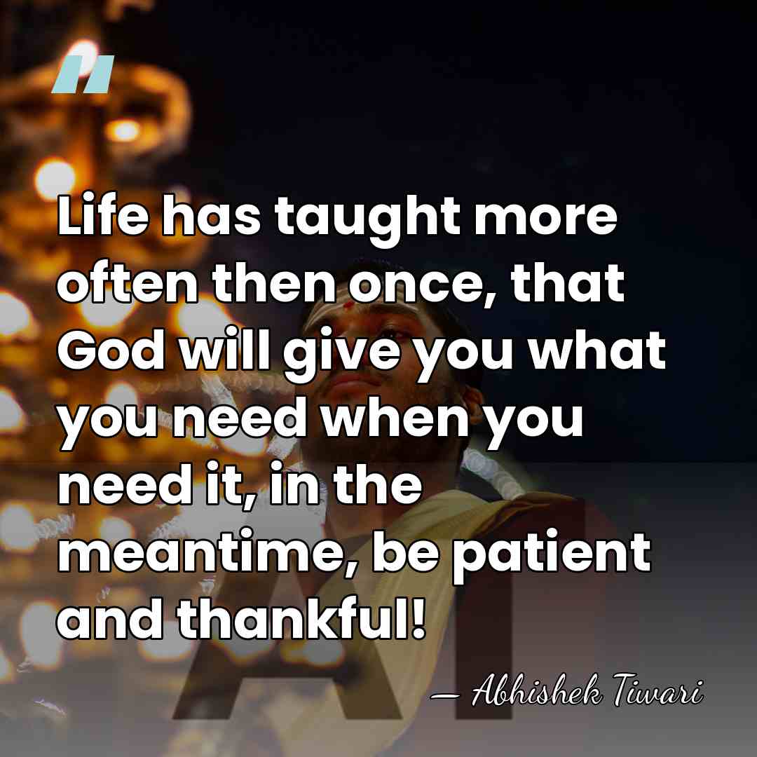 Life has taught more often then once, that God will give you&hellip; - Abhishek Tiwari