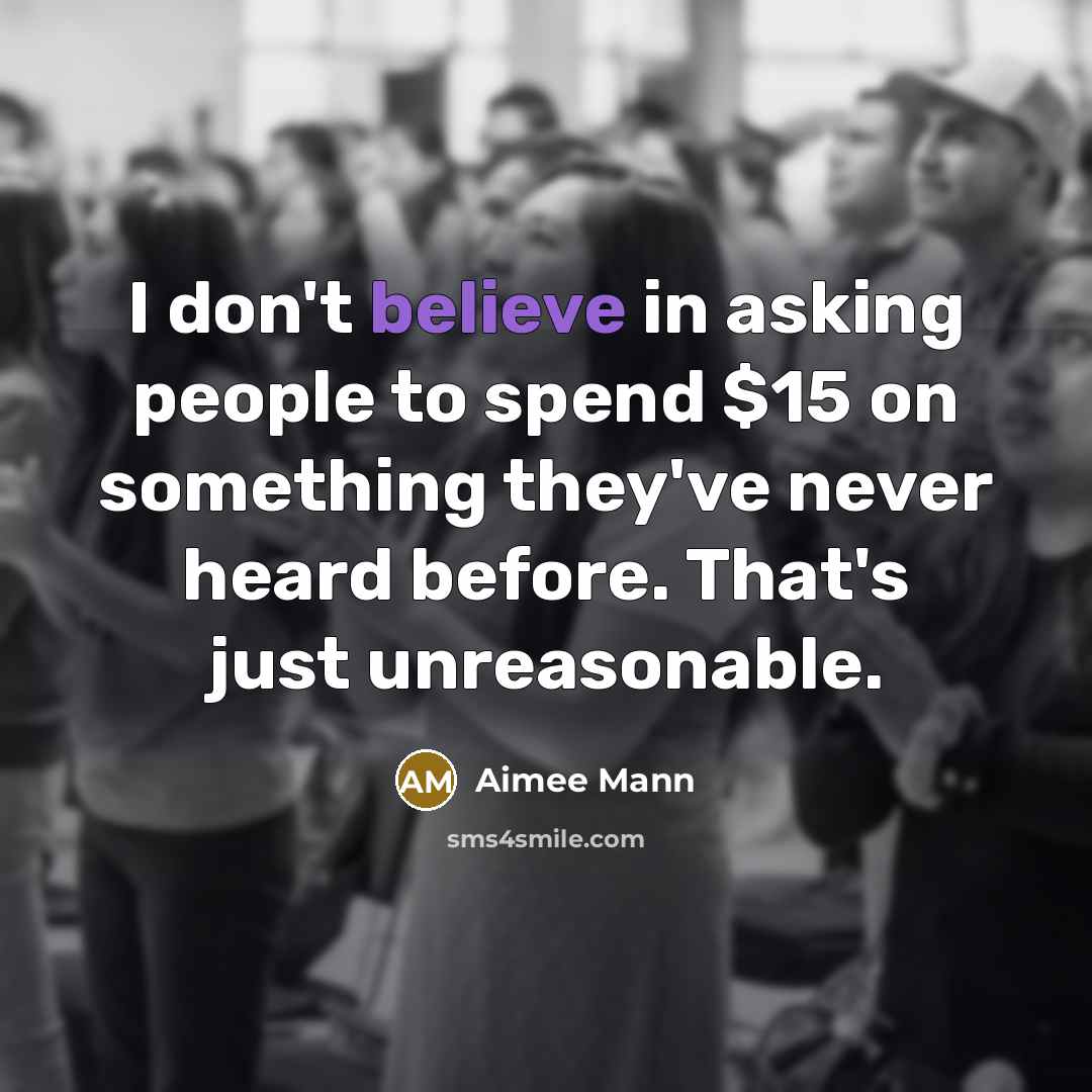 “I don't believe in asking people to spend $15 on…” quote by Aimee Mann
