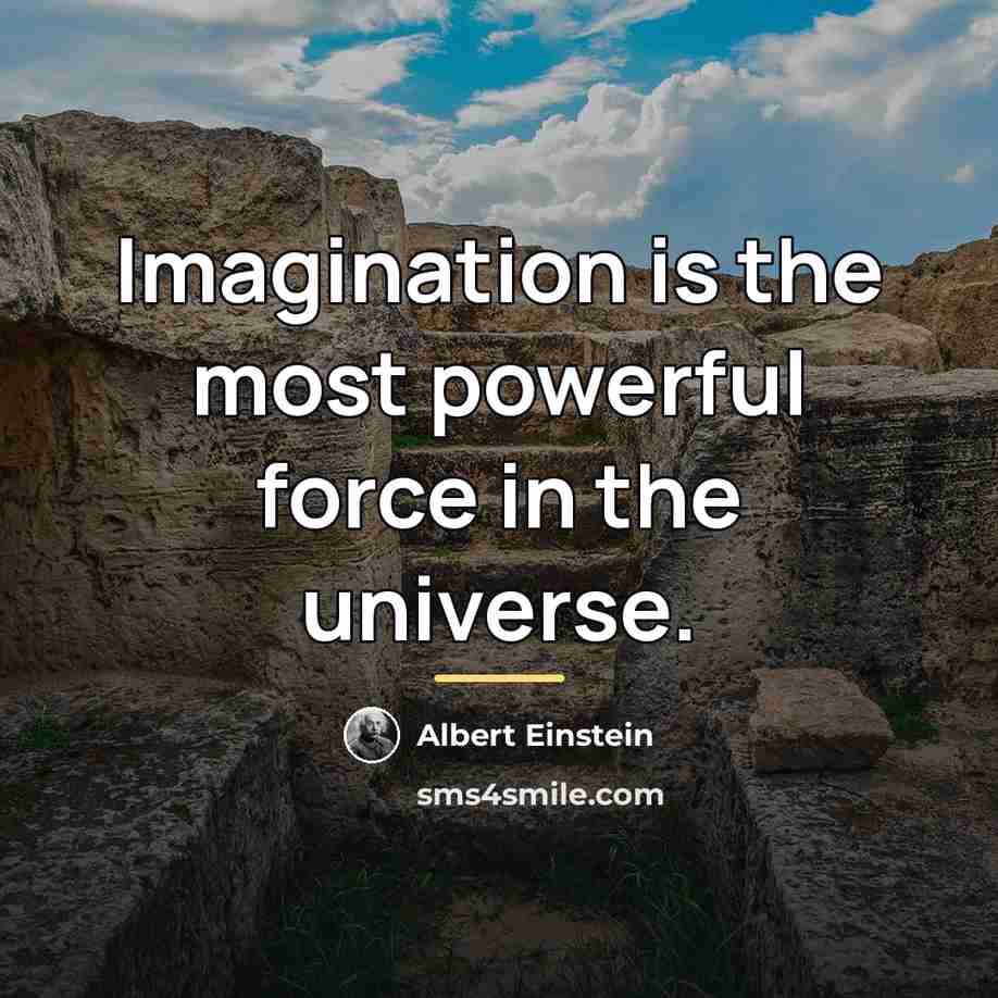 “Imagination is the most powerful force in the universe.…” quote by Albert Einstein