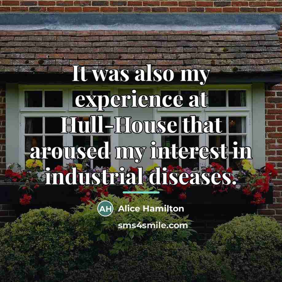 “It was also my experience at Hull-House that aroused my…” quote by Alice Hamilton